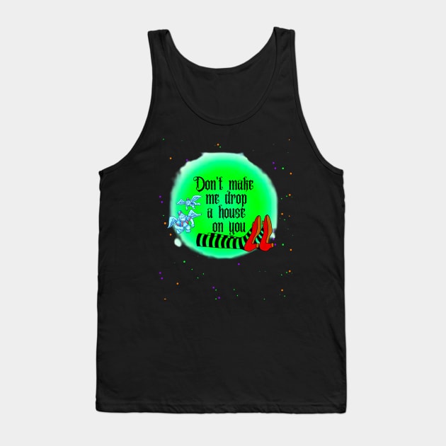 Don't Make Me Drop A House On You Tank Top by BBbtq